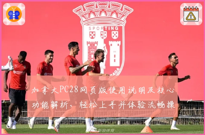 加拿大PC28网页版使用说明及核心功能解析，轻松上手并体验流畅操作体验